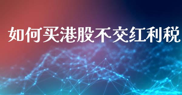 如何买港股不交红利税_https://www.apanben.com_国际期货_第1张