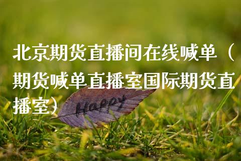 北京期货直播间在线喊单（期货喊单直播室国际期货直播室）_https://www.apanben.com_在线喊单_第1张