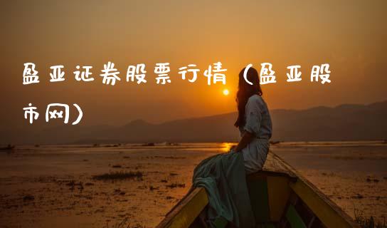 盈亚证券股票行情（盈亚股市网）_https://www.apanben.com_股市分析_第1张