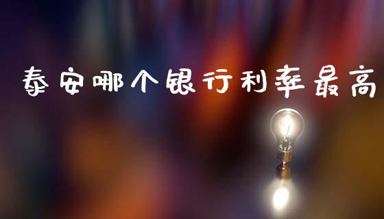 泰安哪个银行利率最高_https://www.apanben.com_国际期货_第1张
