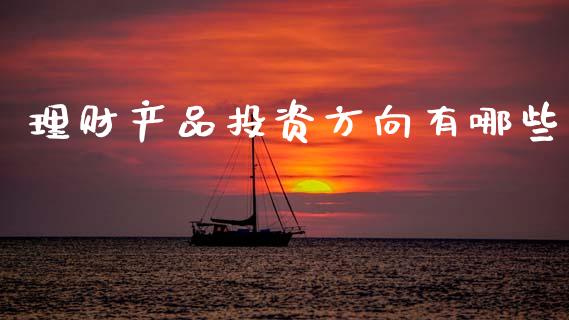 理财产品投资方向有哪些_https://www.apanben.com_在线喊单_第1张