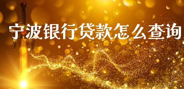 宁波银行贷款怎么查询_https://www.apanben.com_国际财经_第1张