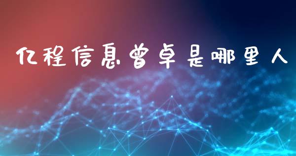 亿程信息曾卓是哪里人_https://www.apanben.com_财经资讯_第1张