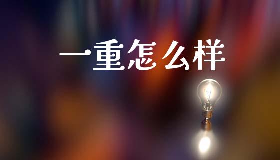 一重怎么样_https://www.apanben.com_国际期货_第1张