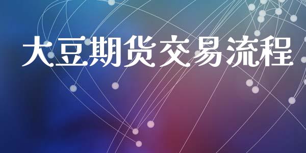 大豆期货交易流程_https://www.apanben.com_股票怎么玩_第1张