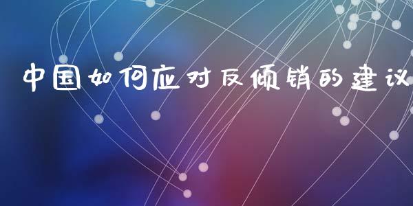 中国如何应对反倾销的建议_https://www.apanben.com_股市分析_第1张