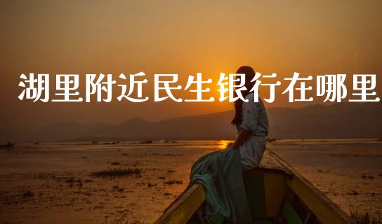 湖里附近民生银行在哪里_https://www.apanben.com_股市指导_第1张