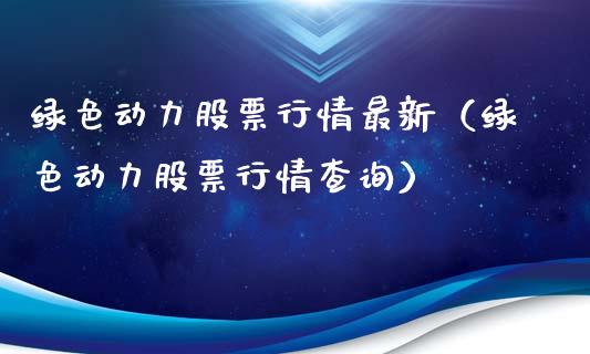 绿色动力股票行情最新（绿色动力股票行情查询）_https://www.apanben.com_股票怎么玩_第1张