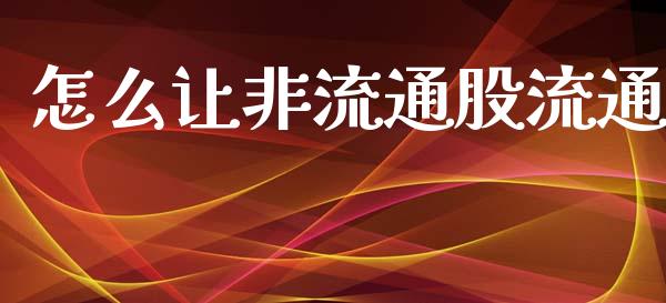 怎么让非流通股流通_https://www.apanben.com_国际期货_第1张