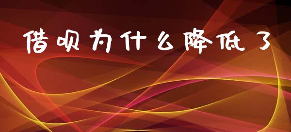借呗为什么降低了_https://www.apanben.com_国际期货_第1张