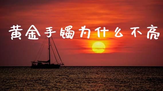 黄金手镯为什么不亮_https://www.apanben.com_股票怎么玩_第1张