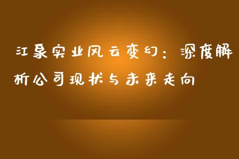 江泉实业风云变幻：深度解析公司现状与未来走向_https://www.apanben.com_在线喊单_第1张