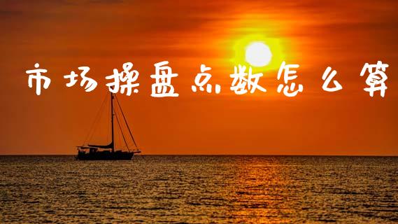 市场操盘点数怎么算_https://www.apanben.com_期货学院_第1张
