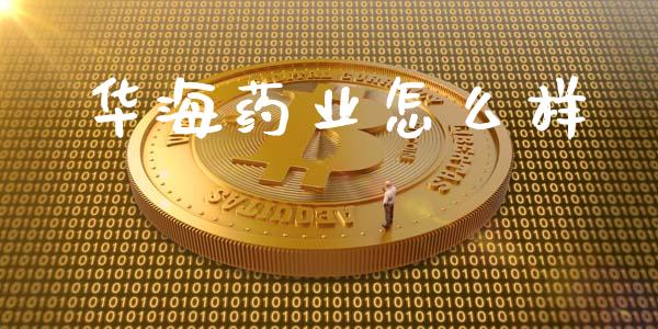 华海药业怎么样_https://www.apanben.com_在线喊单_第1张