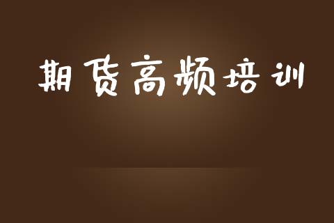 期货高频培训_https://www.apanben.com_股市指导_第1张
