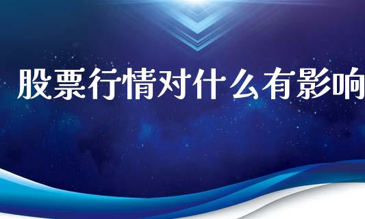股票行情对什么有影响_https://www.apanben.com_股票怎么玩_第1张