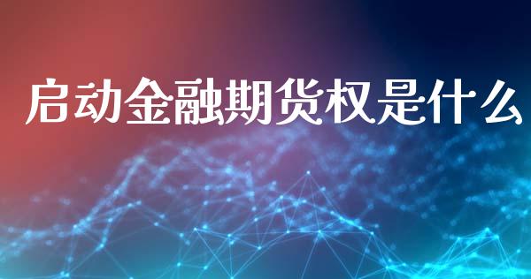 启动金融期货权是什么_https://www.apanben.com_财经资讯_第1张