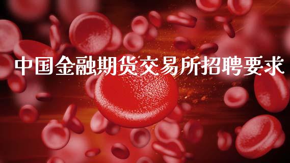 中国金融期货交易所招聘要求_https://www.apanben.com_股市指导_第1张