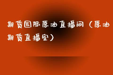 期货国际原油直播间（原油期货直播室）_https://www.apanben.com_在线喊单_第1张
