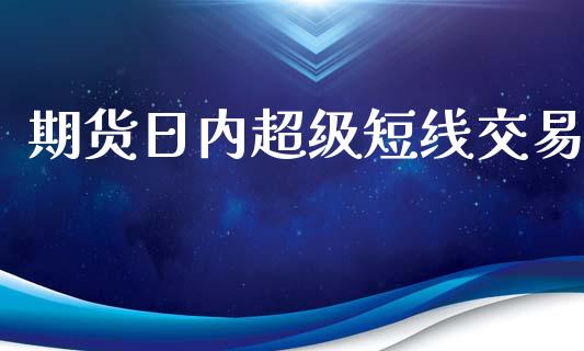 期货日内超级短线交易_https://www.apanben.com_期货学院_第1张