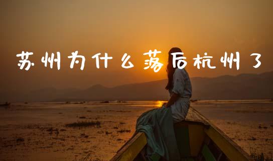 苏州为什么落后杭州了_https://www.apanben.com_期货学院_第1张