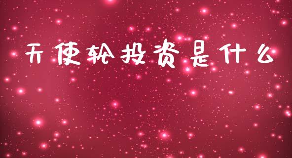 天使轮投资是什么_https://www.apanben.com_在线喊单_第1张