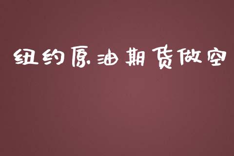 纽约原油期货做空_https://www.apanben.com_国际财经_第1张