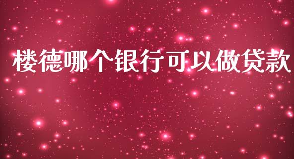 楼德哪个银行可以做贷款_https://www.apanben.com_期货学院_第1张