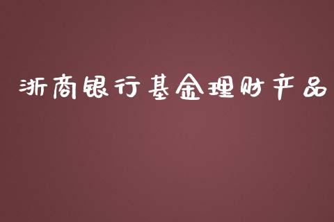 浙商银行基金理财产品_https://www.apanben.com_国际财经_第1张