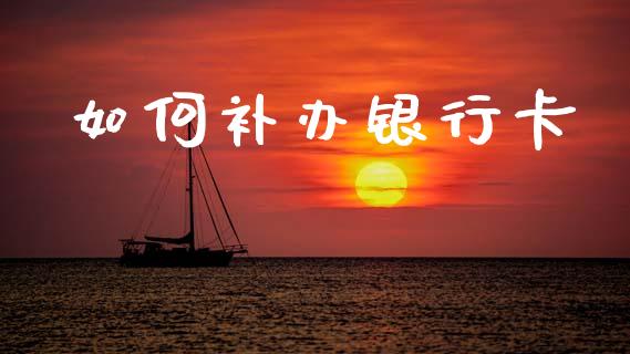 如何补办银行卡_https://www.apanben.com_股票怎么玩_第1张