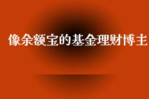 像余额宝的基金理财博主_https://www.apanben.com_国际财经_第1张