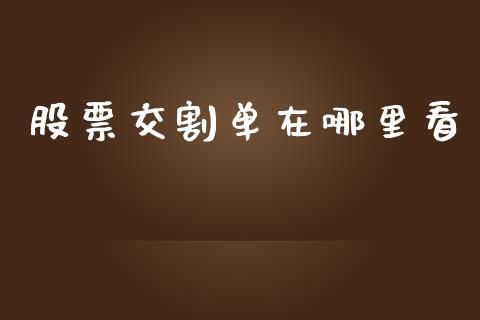 股票交割单在哪里看_https://www.apanben.com_期货学院_第1张