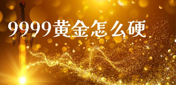 9999黄金怎么硬_https://www.apanben.com_在线喊单_第1张