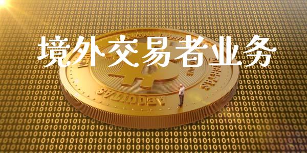 境外交易者业务_https://www.apanben.com_股票怎么玩_第1张