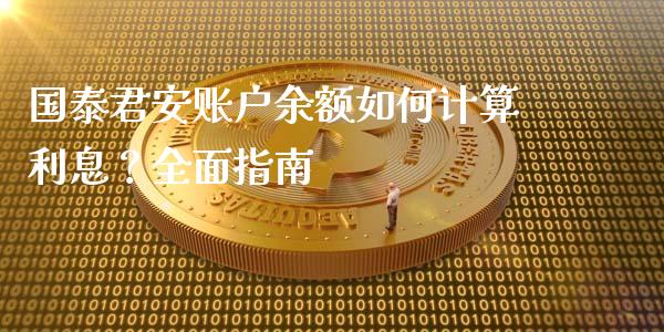 国泰君安账户余额如何计算利息？全面指南_https://www.apanben.com_股市指导_第1张