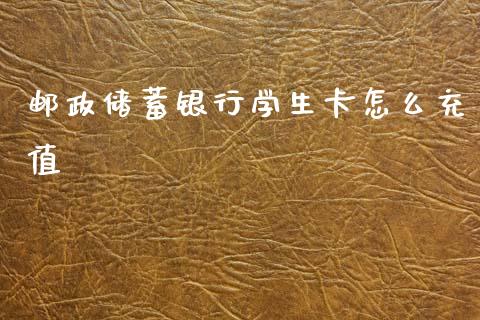 邮政储蓄银行学生卡怎么充值_https://www.apanben.com_国际财经_第1张