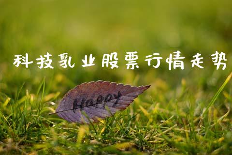 科技乳业股票行情走势_https://www.apanben.com_股票怎么玩_第1张
