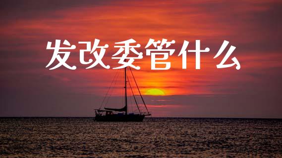 发改委管什么_https://www.apanben.com_股票怎么玩_第1张