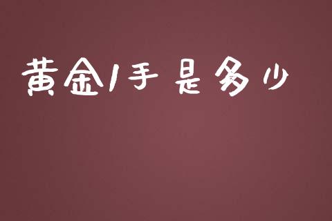 黄金1手是多少_https://www.apanben.com_国际财经_第1张
