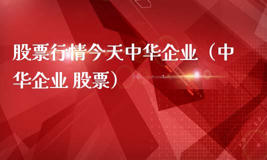 股票行情今天中华企业（中华企业 股票）_https://www.apanben.com_股市分析_第1张