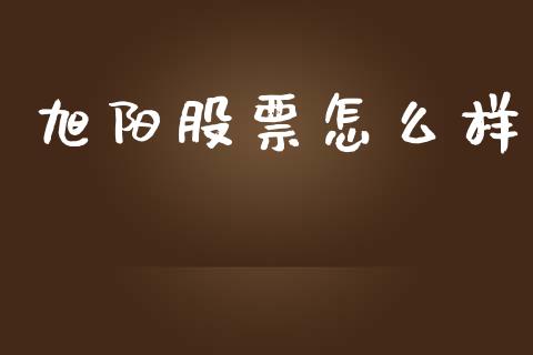 旭阳股票怎么样_https://www.apanben.com_股票怎么玩_第1张