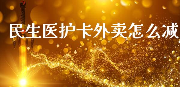 民生医护卡外卖怎么减_https://www.apanben.com_股市指导_第1张