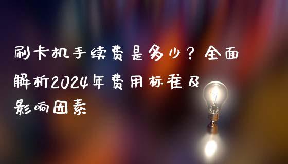 刷卡机手续费是多少？全面解析2024年费用标准及影响因素_https://www.apanben.com_股市分析_第1张