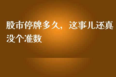 股市停牌多久，这事儿还真没个准数_https://www.apanben.com_股市指导_第1张