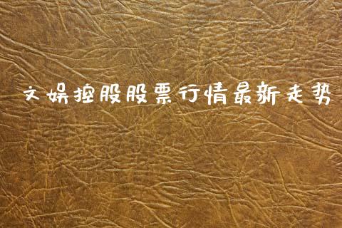 文娱控股股票行情最新走势_https://www.apanben.com_股票怎么玩_第1张