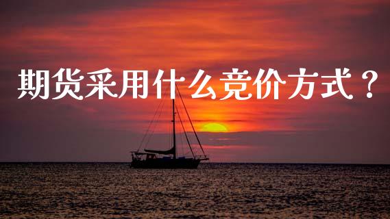 期货采用什么竞价方式？_https://www.apanben.com_在线喊单_第1张