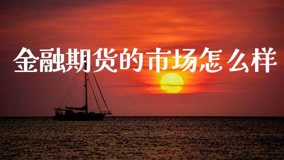 金融期货的市场怎么样_https://www.apanben.com_股市指导_第1张