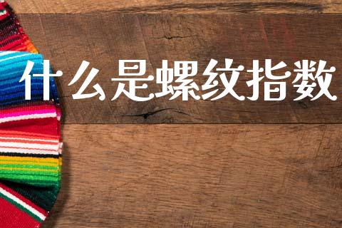 什么是螺纹指数_https://www.apanben.com_在线喊单_第1张