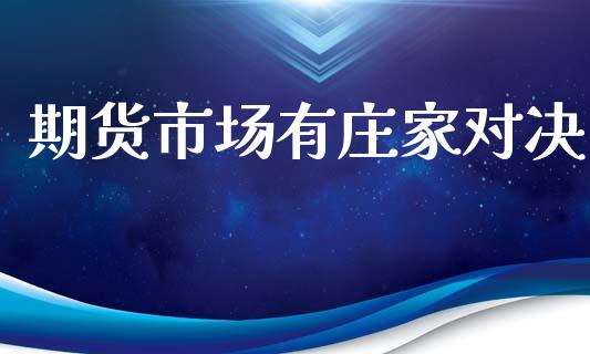 期货市场有庄家对决_https://www.apanben.com_股市指导_第1张