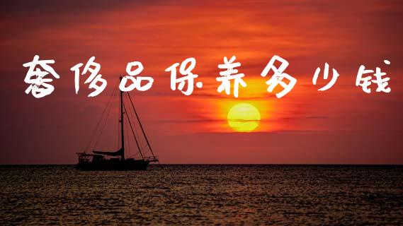 奢侈品保养多少钱_https://www.apanben.com_在线喊单_第1张
